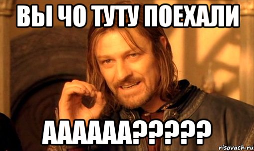 ВЫ ЧО ТУТУ ПОЕХАЛИ АААААА?????, Мем Нельзя просто так взять и (Боромир мем)