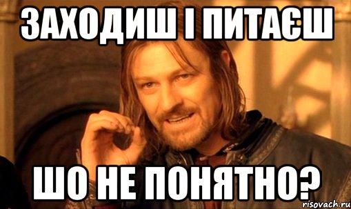 заходиш і питаєш шо не понятно?, Мем Нельзя просто так взять и (Боромир мем)