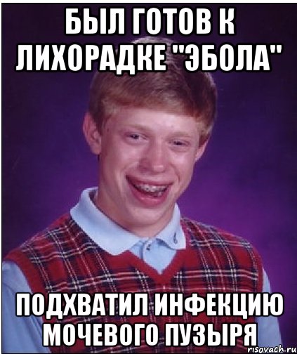 Был готов к лихорадке "Эбола" Подхватил инфекцию мочевого пузыря, Мем Неудачник Брайан