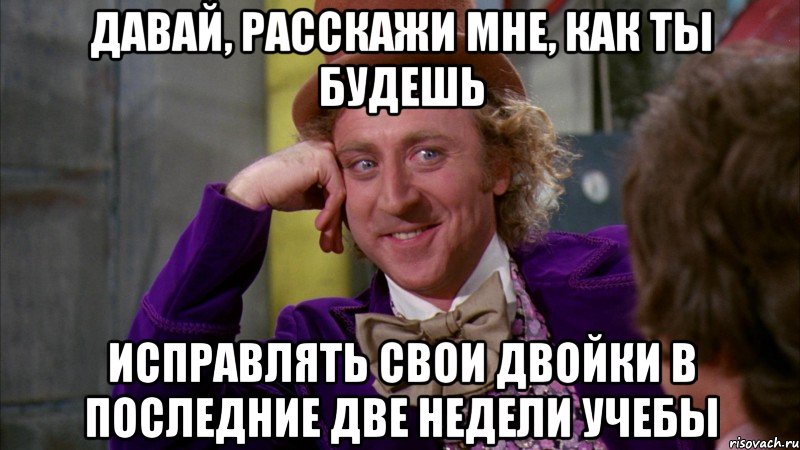 Ты 2 и последняя будешь. Вилли Вонка Мем ну давай расскажи мне. Ты слился. Колесники Мем. Давай расскажи за что трояк.