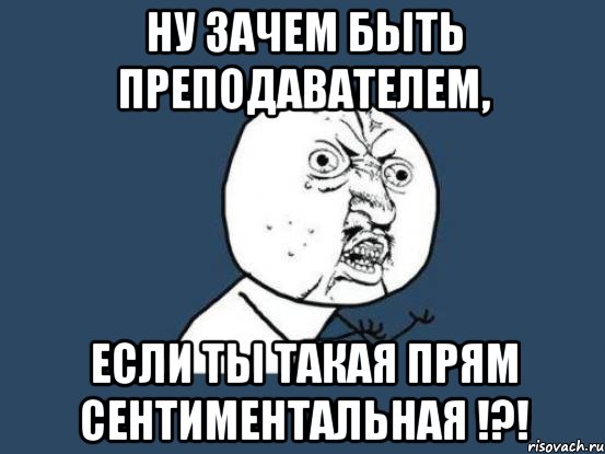 Ну зачем сейчас. Мемы про сентиментальность. Сентиментальные шутки это. Душещипательный Мем. Приколы сентиментальный.