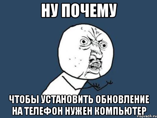 ну почему чтобы установить обновление на телефон нужен компьютер, Мем Ну почему