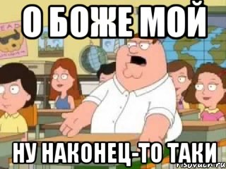 О боже мой Ну наконец-то таки, Мем  о боже мой