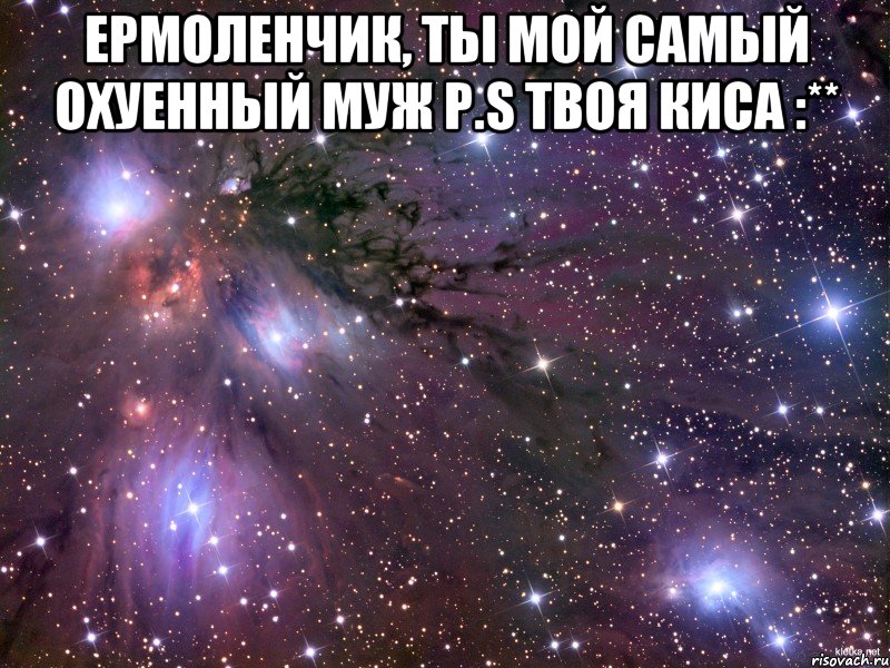 Ермоленчик, ты мой самый охуенный муж P.s твоя киса :** , Мем Космос