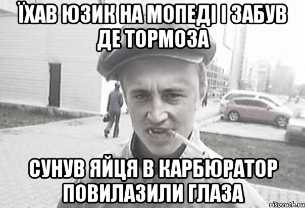 їхав юзик на мопеді і забув де тормоза сунув яйця в карбюратор повилазили глаза, Мем Пацанська философия