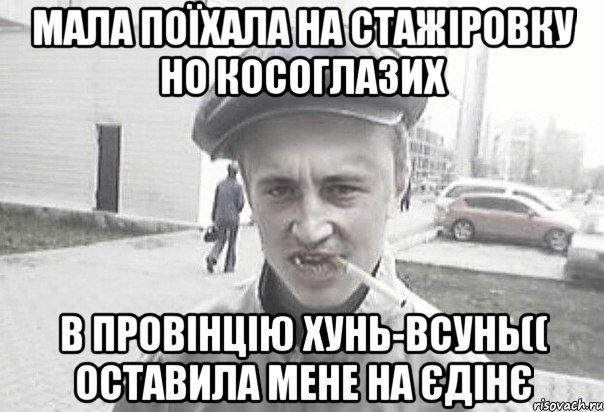 мала поїхала на стажіровку но косоглазих в провінцію хунь-всунь(( оставила мене на єдінє, Мем Пацанська философия