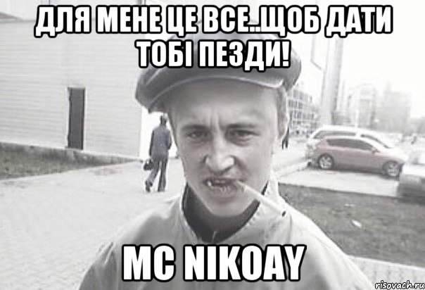 Для мене це все..щоб дати тобі пезди! Mc Nikoay, Мем Пацанська философия