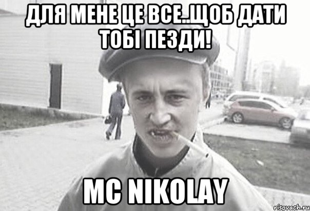 Для мене це все..щоб дати тобі пезди! Mc Nikolay, Мем Пацанська философия