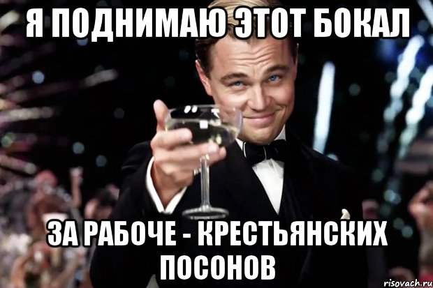 я поднимаю этот бокал за рабоче - крестьянских посонов, Мем Великий Гэтсби (бокал за тех)