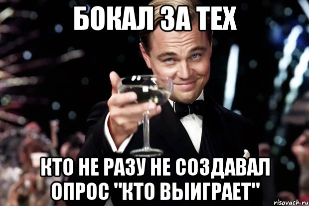 Бокал за тех кто не разу не создавал опрос "кто выиграет", Мем Великий Гэтсби (бокал за тех)