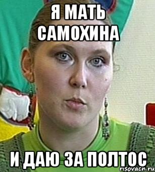 Я МАТЬ САМОХИНА И ДАЮ ЗА ПОЛТОС