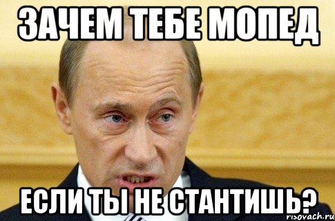 зачем тебе мопед если ты не стантишь?, Мем путин