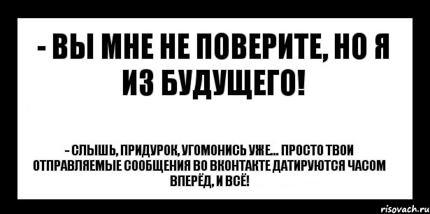 - вы мне не поверите, но я из будущего! - слышь, придурок, угомонись уже... просто твои отправляемые сообщения во вконтакте датируются часом вперёд, и всё!, Комикс шаблон