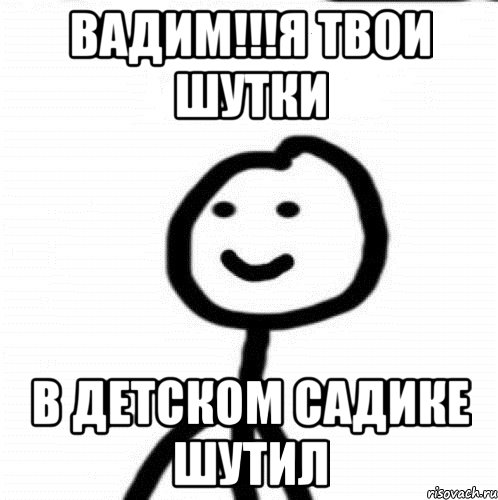 Вадим!!!я твои шутки в детском садике шутил, Мем Теребонька (Диб Хлебушек)