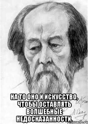  на то оно и искусство, чтобы оставлять волшебные недосказанности.