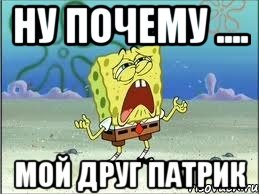 ну почему .... мой друг патрик, Мем Спанч Боб плачет