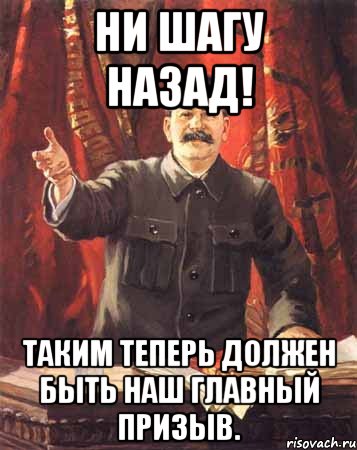 Ни назад. Ни шагу назад!. Ни шагу назад плакат. Ни шагу назад таким теперь должен быть наш главный призыв. Сталин Мем наш.