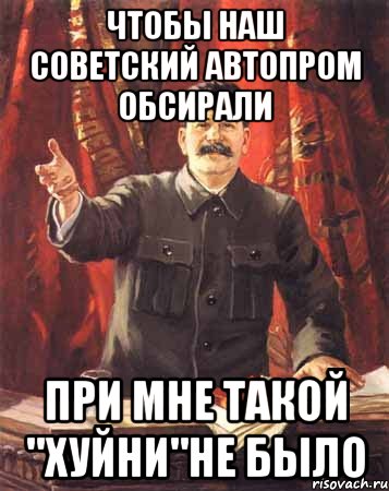 Чтобы наш Советский Автопром Обсирали При мне такой "Хуйни"не было, Мем  сталин цветной