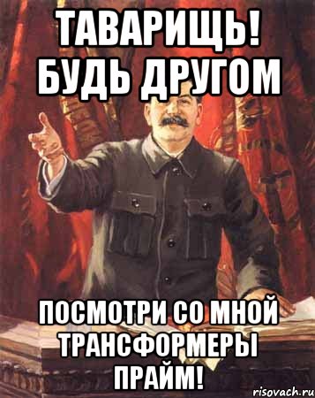 таварищь! будь другом посмотри со мной трансформеры прайм!, Мем  сталин цветной