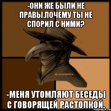 -Они же были не правы.Почему ты не спорил с ними? -Меня утомляют беседы с говорящей растопкой., Мем  Чума