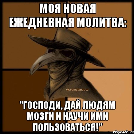 Моя новая ежедневная молитва: "Господи, дай людям мозги и научи ими пользоваться!", Мем  Чума