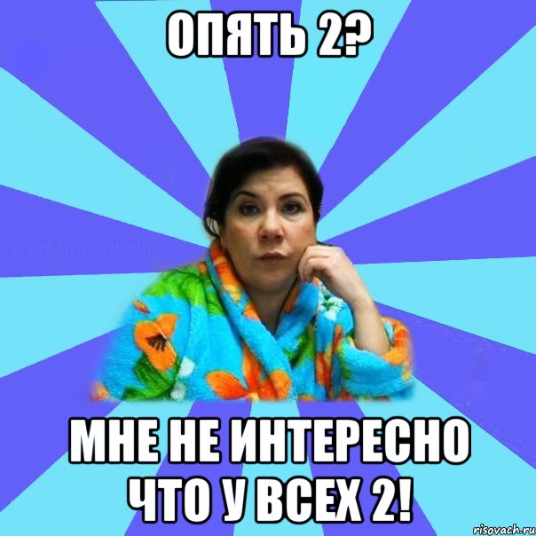 Опять 2? Мне не интересно что у всех 2!