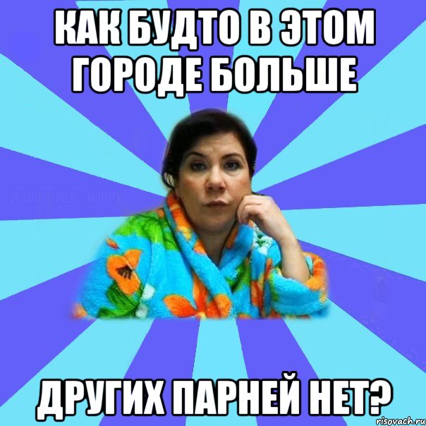 Как будто в этом городе больше других парней нет?, Мем типичная мама