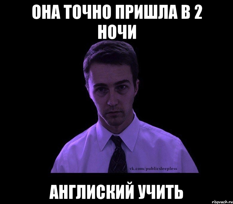 она точно пришла в 2 ночи англиский учить, Мем типичный недосыпающий