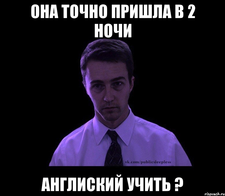 она точно пришла в 2 ночи англиский учить ?, Мем типичный недосыпающий