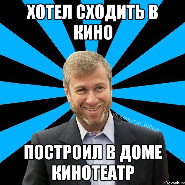 Хотел сходить в кино построил в доме кинотеатр, Мем  Типичный Миллиардер (Абрамович)