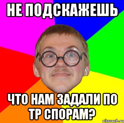 Не подскажешь Что нам задали по тр спорам?, Мем Типичный ботан