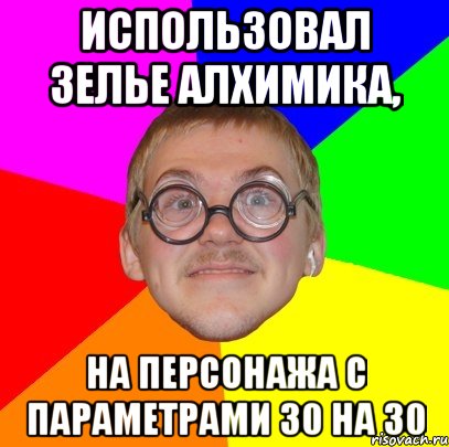 Использовал зелье алхимика, На персонажа с параметрами 30 на 30, Мем Типичный ботан