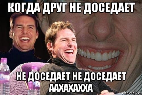 КОГДА ДРУГ НЕ ДОСЕДАЕТ НЕ ДОСЕДАЕТ НЕ ДОСЕДАЕТ ААХАХАХХА, Мем том круз