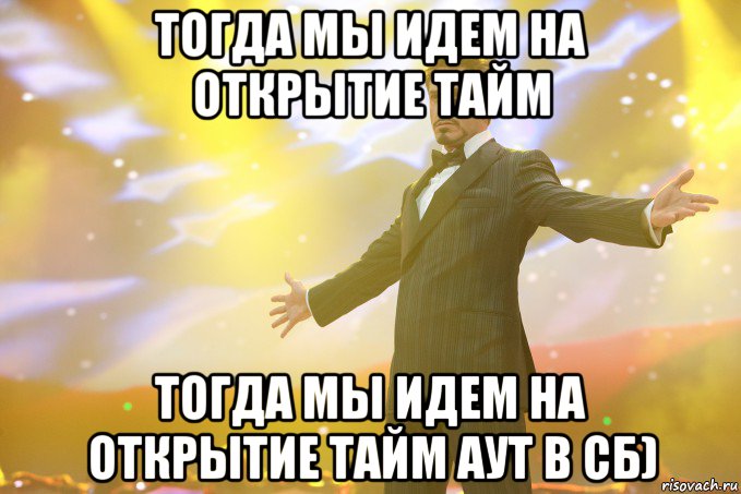 тогда мы идем на открытие тайм тогда мы идем на открытие тайм аут в сб), Мем Тони Старк (Роберт Дауни младший)