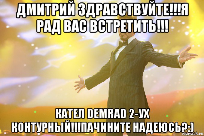 Дмитрий здравствуйте!!!Я рад Вас встретить!!! Кател DEMRAD 2-ух контурный!!!пачините надеюсь?:), Мем Тони Старк (Роберт Дауни младший)