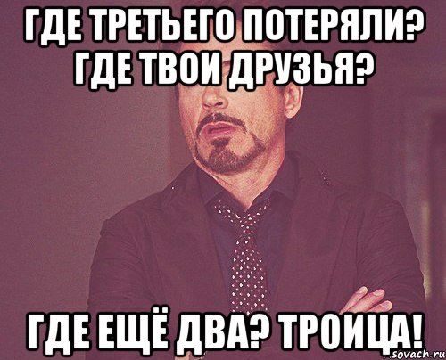 Где твое дело. Где друзья. Троица мемы. Где твои друзья. Где вы друзья.