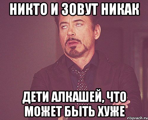 Но я никого не звал. Вы никто и звать вас никак. Ты здесь никто и звать тебя никак. Ты никто. Мемы хорошо плохо.