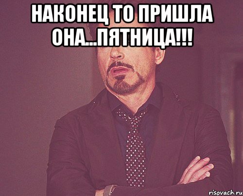 Увидит наконец. Наконец то пятница. Наконец то пятница пришла. Наконец-то пятница мемы. Наконец-то вечер пятницы.