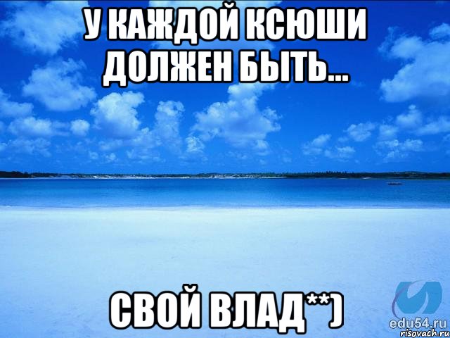 У каждой Ксюши должен быть... Свой Влад**), Мем у каждой Ксюши должен быть свой 