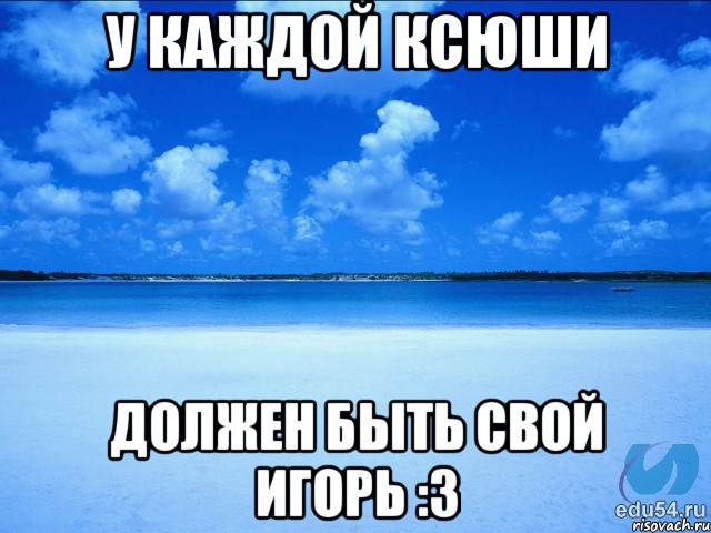 У каждой Ксюши должен быть свой Игорь :3, Мем у каждой Ксюши должен быть свой 