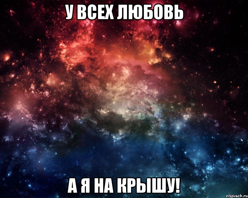 У всех любовь а я на крышу!