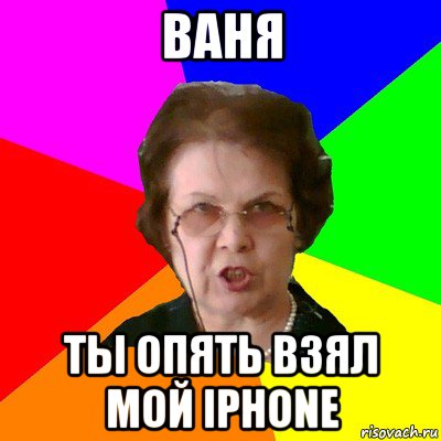 Взять опять. Ванечка, ты уроки сделал?. Ваня ты сделал уроки. Ваня 228. Ваня ты шо.