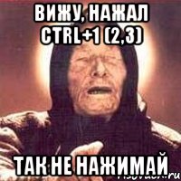 Вижу, нажал CTRL+1 (2,3) Так не нажимай, Мем Ванга (цвет)