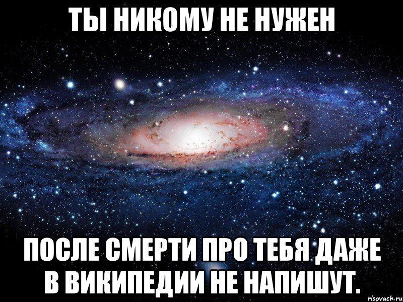 Нужен после. Ты никому не нужен. Ты никому не нужен Мем. Ты никто. Тебе никто не нужен.