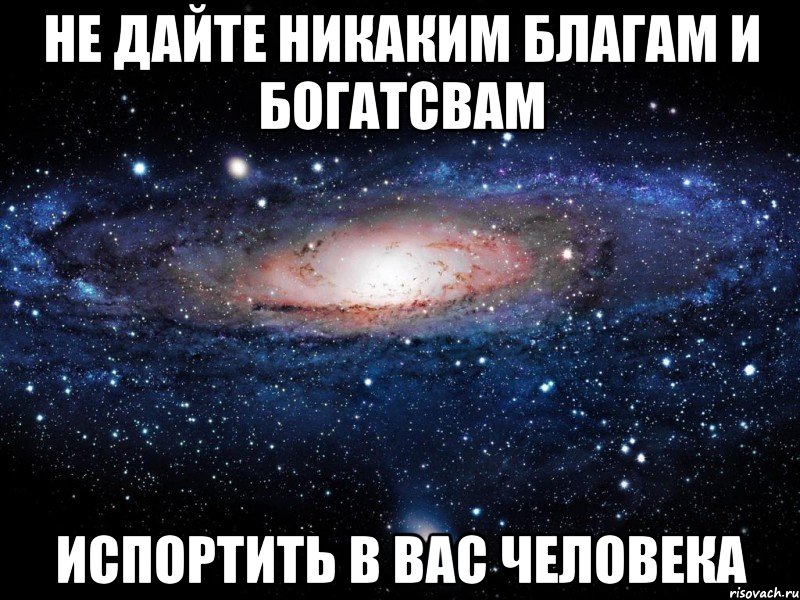 Не дайте никаким благам и богатсвам Испортить в вас человека, Мем Вселенная