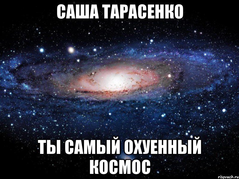 Саша Тарасенко ты самый охуенный космос, Мем Вселенная