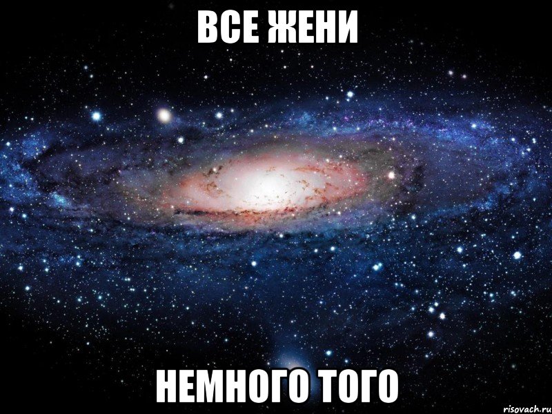 ВСЕ ЖЕНИ НЕМНОГО ТОГО, Мем Вселенная