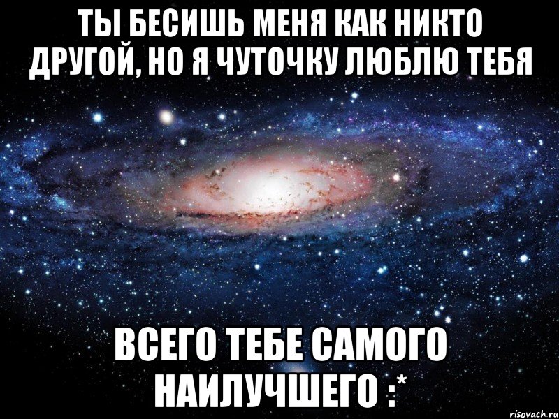 Как никто другой. Бесишь но я тебя люблю. Бесишь меня но я тебя люблю. Ты меня бесишь но я тебя люблю. Ты меня бесишь.