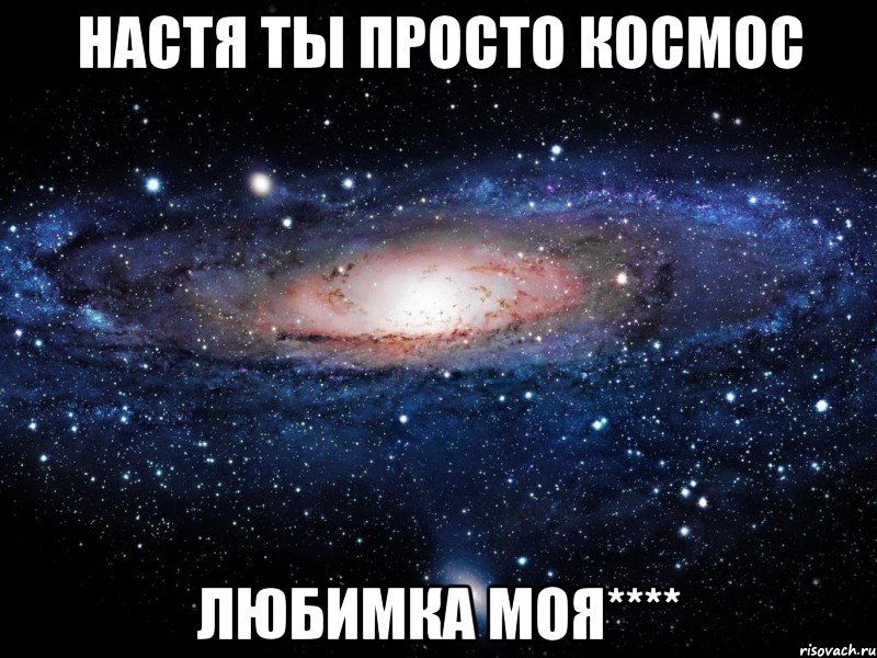 настя ты просто космос любимка моя****, Мем Вселенная