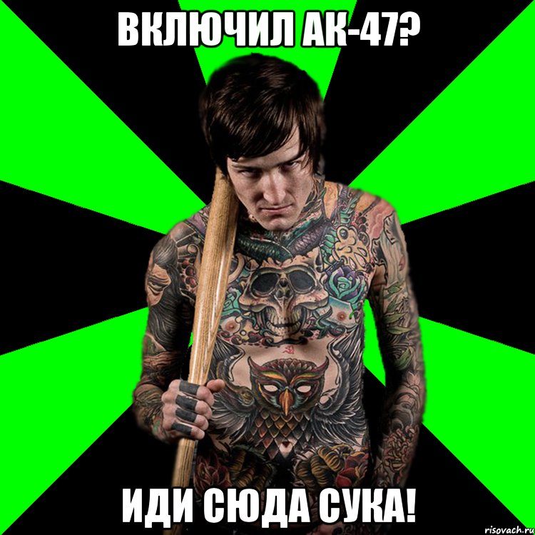 ВКЛЮЧИЛ АК-47? ИДИ СЮДА СУКА!